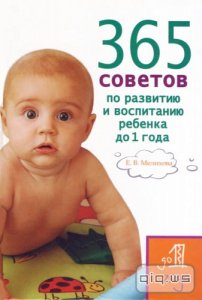  365 советов по развитию и воспитанию ребенка до 1 года/Е. В. Мелихова/2008 