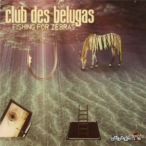  Club des Belugas - Fishings For Zebras (2014) 