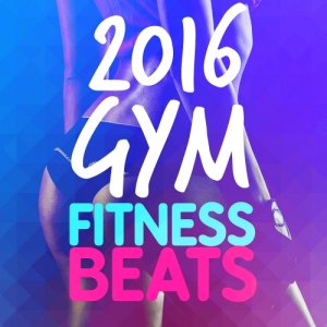  2016 Gym Music - 2016 Gym Fitness Beats (2015) 