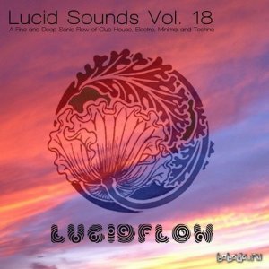  Lucid Sounds, Vol. 18 - A Fine and Deep Sonic Flow of Club House, Electro, Minimal and Techno (2016) 